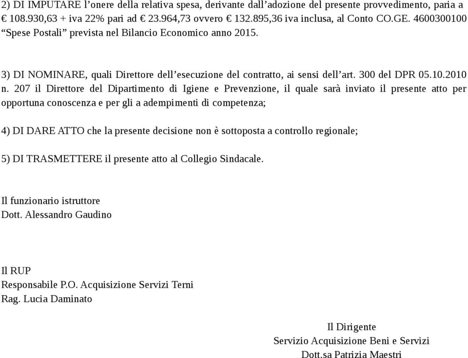 207 il Direttore del Dipartimento di Igiene e Prevenzione, il quale sarà inviato il presente atto per opportuna conoscenza e per gli a adempimenti di competenza; 4) DI DARE ATTO che la presente