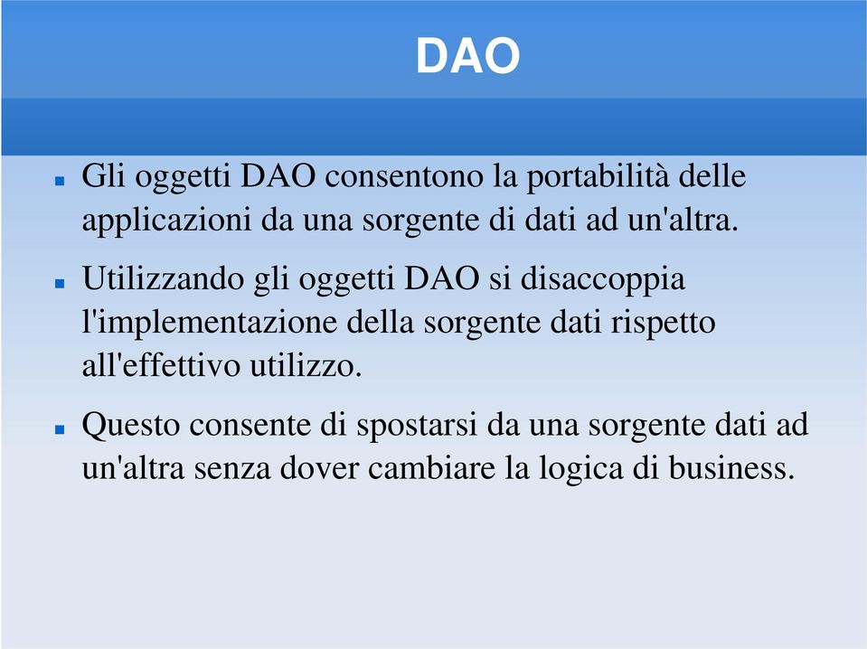 Utilizzando gli oggetti DAO si disaccoppia l'implementazione della sorgente dati