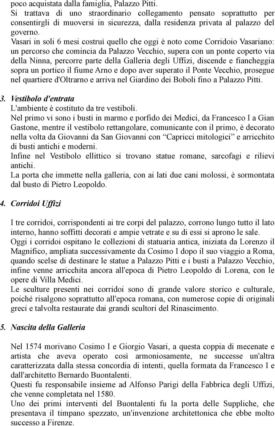 Vasari in soli 6 mesi costruì quello che oggi è noto come Corridoio Vasariano: un percorso che comincia da Palazzo Vecchio, supera con un ponte coperto via della Ninna, percorre parte della Galleria