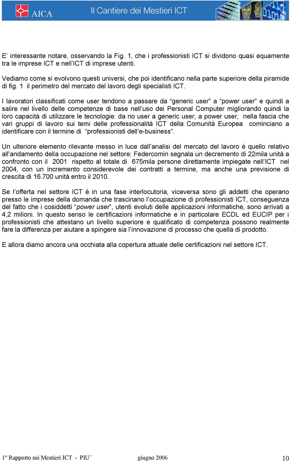 I lavoratori classificati come user tendono a passare da generic user a power user e quindi a salire nel livello delle competenze di base nell uso dei Personal Computer migliorando quindi la loro