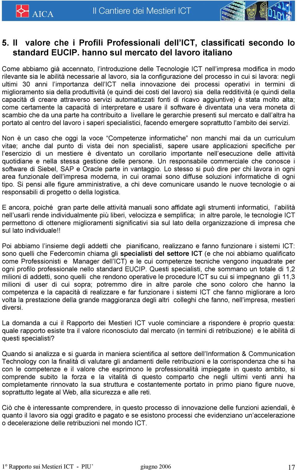 configurazione del processo in cui si lavora: negli ultimi 30 anni l importanza dell ICT nella innovazione dei processi operativi in termini di miglioramento sia della produttività (e quindi dei