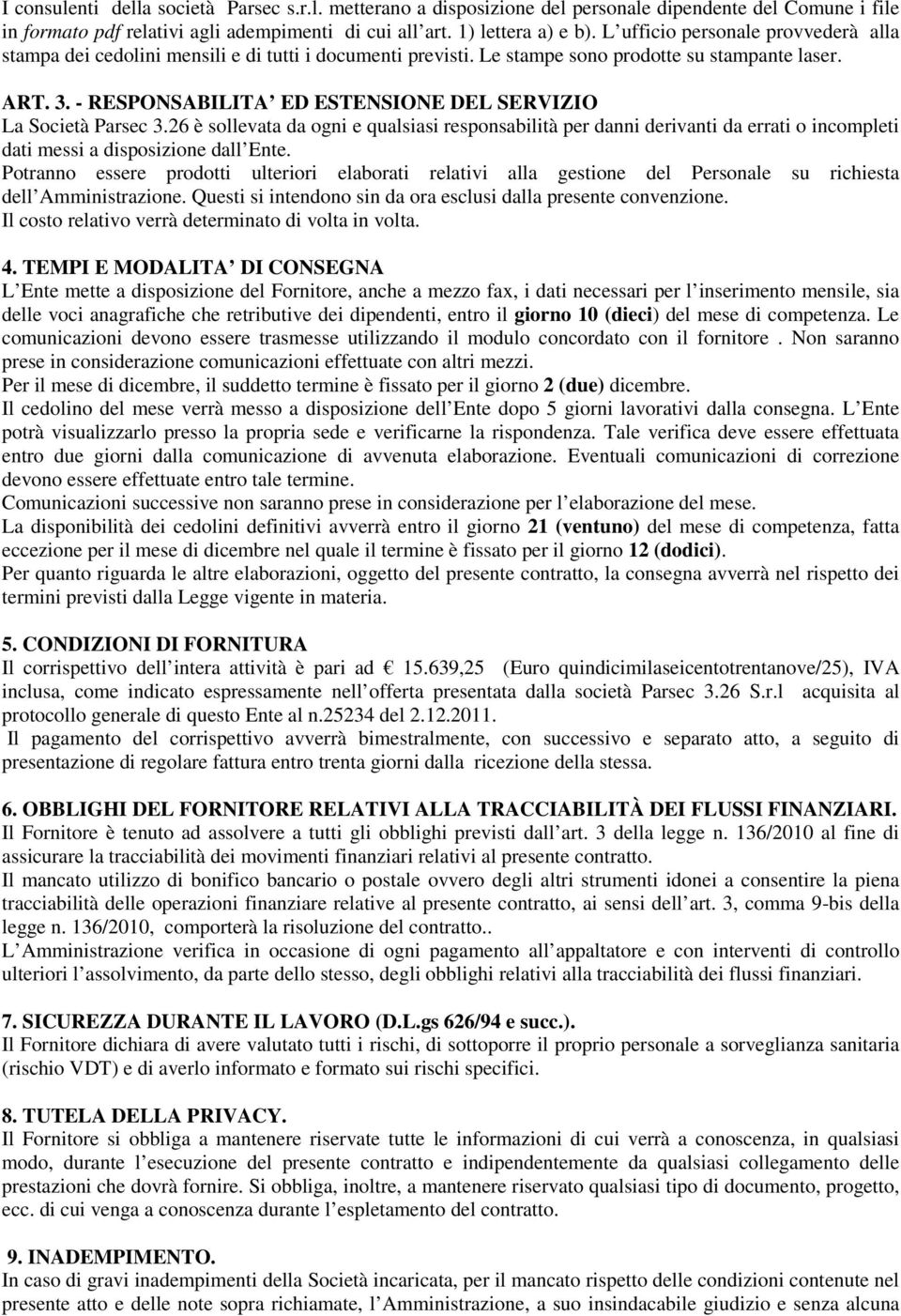 - RESPONSABILITA ED ESTENSIONE DEL SERVIZIO La Società Parsec 3.26 è sollevata da ogni e qualsiasi responsabilità per danni derivanti da errati o incompleti dati messi a disposizione dall Ente.