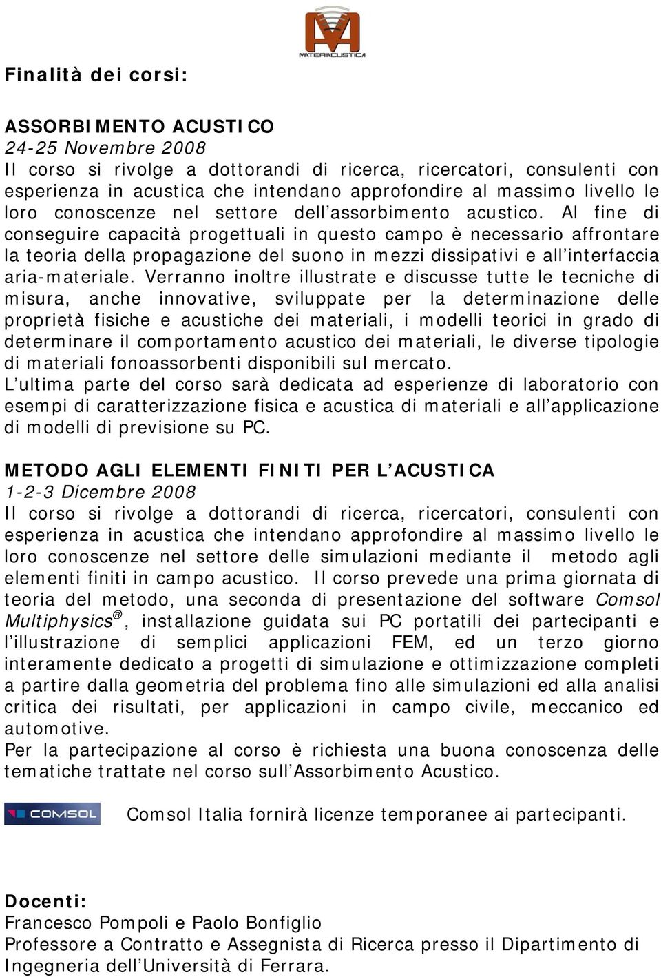 Al fine di conseguire capacità progettuali in questo campo è necessario affrontare la teoria della propagazione del suono in mezzi dissipativi e all interfaccia aria-materiale.