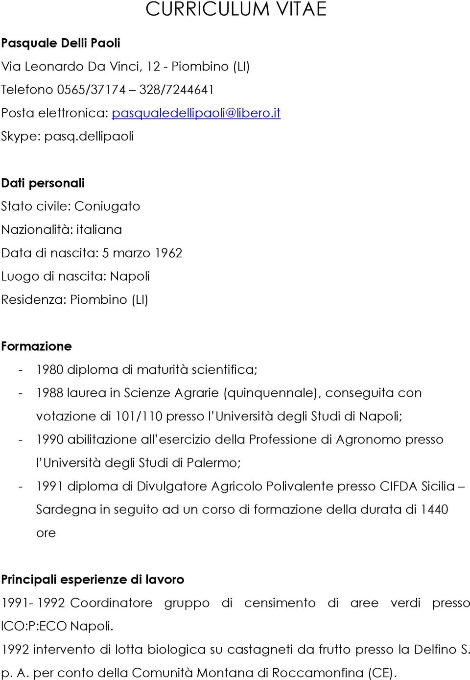 scientifica; - 1988 laurea in Scienze Agrarie (quinquennale), conseguita con votazione di 101/110 presso l Università degli Studi di Napoli; - 1990 abilitazione all esercizio della Professione di