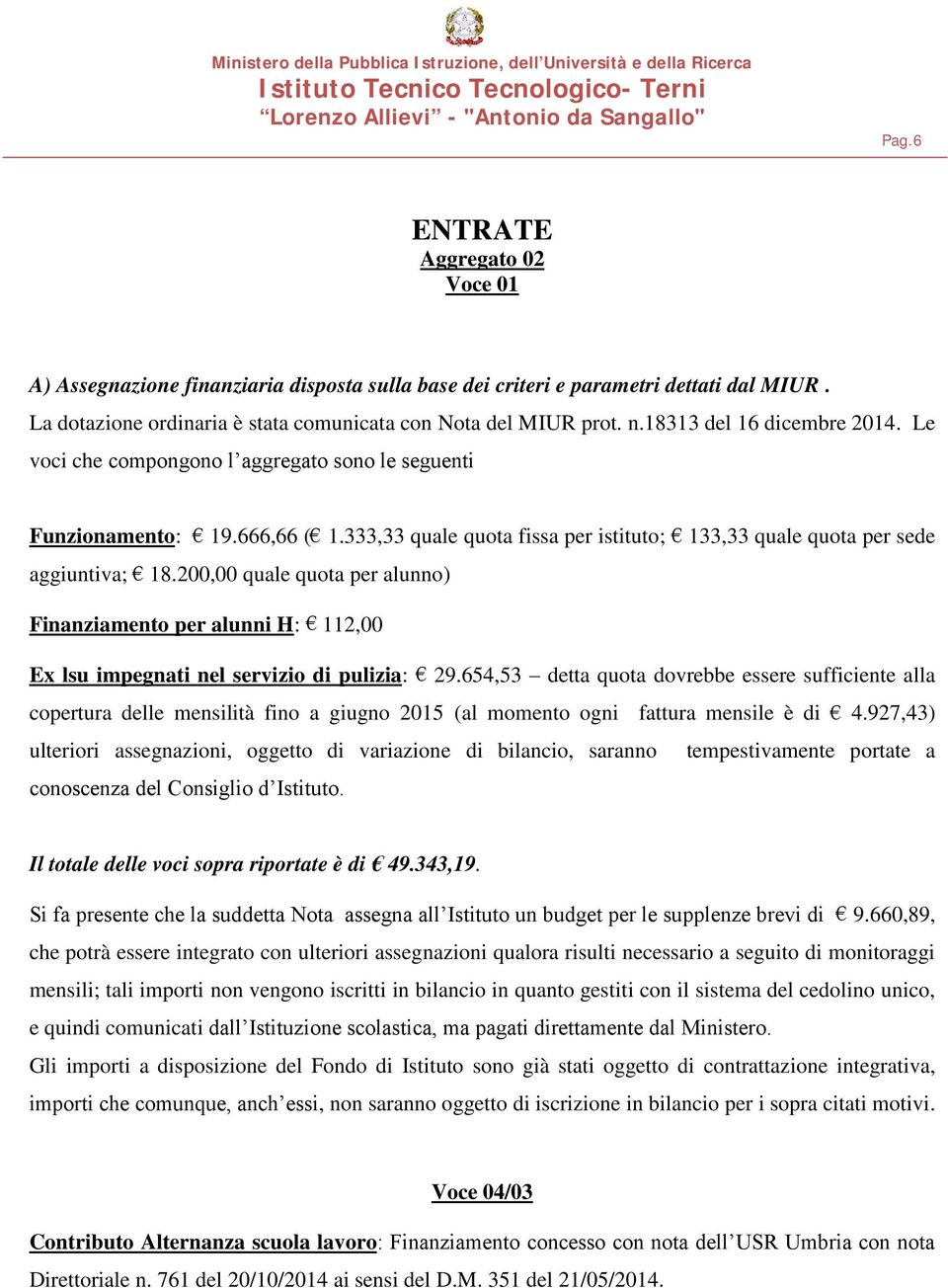 200,00 quale quota per alunno) Finanziamento per alunni H: 112,00 Ex lsu impegnati nel servizio di pulizia: 29.