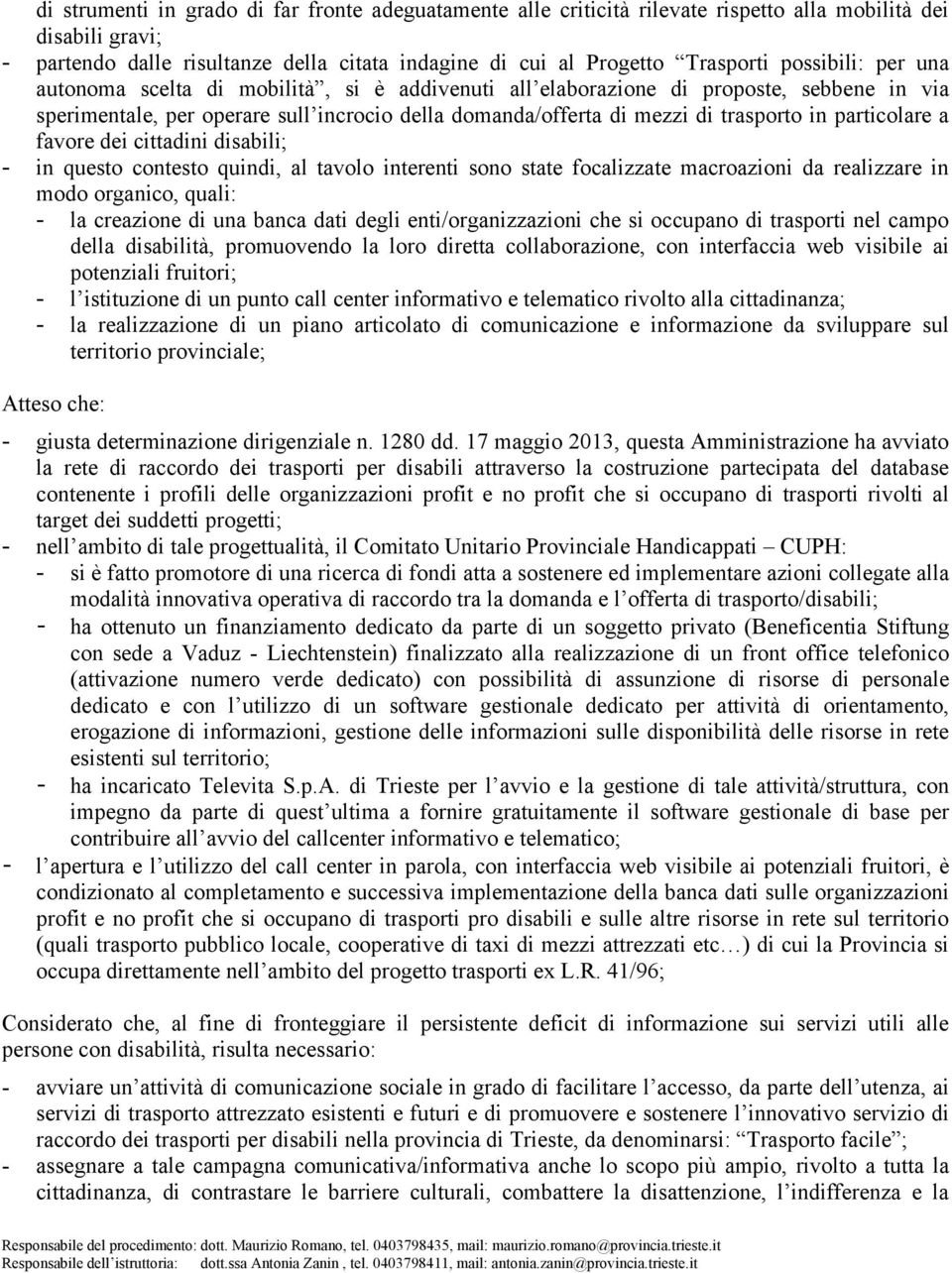 particolare a favore dei cittadini disabili; - in questo contesto quindi, al tavolo interenti sono state focalizzate macroazioni da realizzare in modo organico, quali: - la creazione di una banca