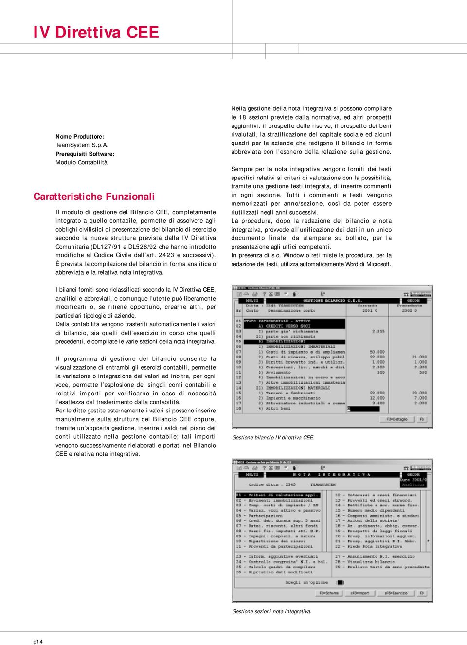 È prevista la compilazione del bilancio in forma analitica o abbreviata e la relativa nota integrativa.