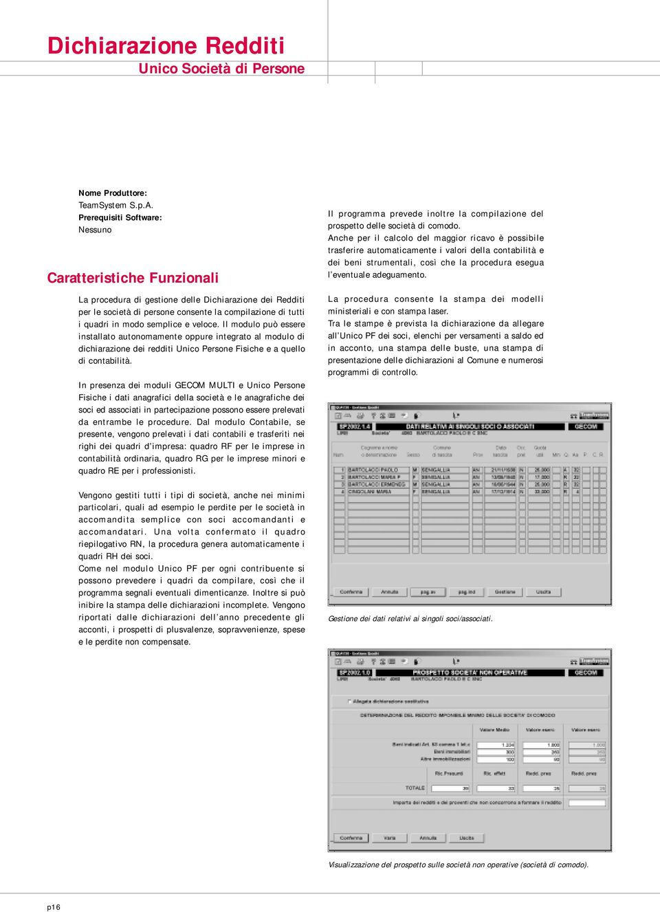 In presenza dei moduli GECOM MULTI e Unico Persone Fisiche i dati anagrafici della società e le anagrafiche dei soci ed associati in partecipazione possono essere prelevati da entrambe le procedure.