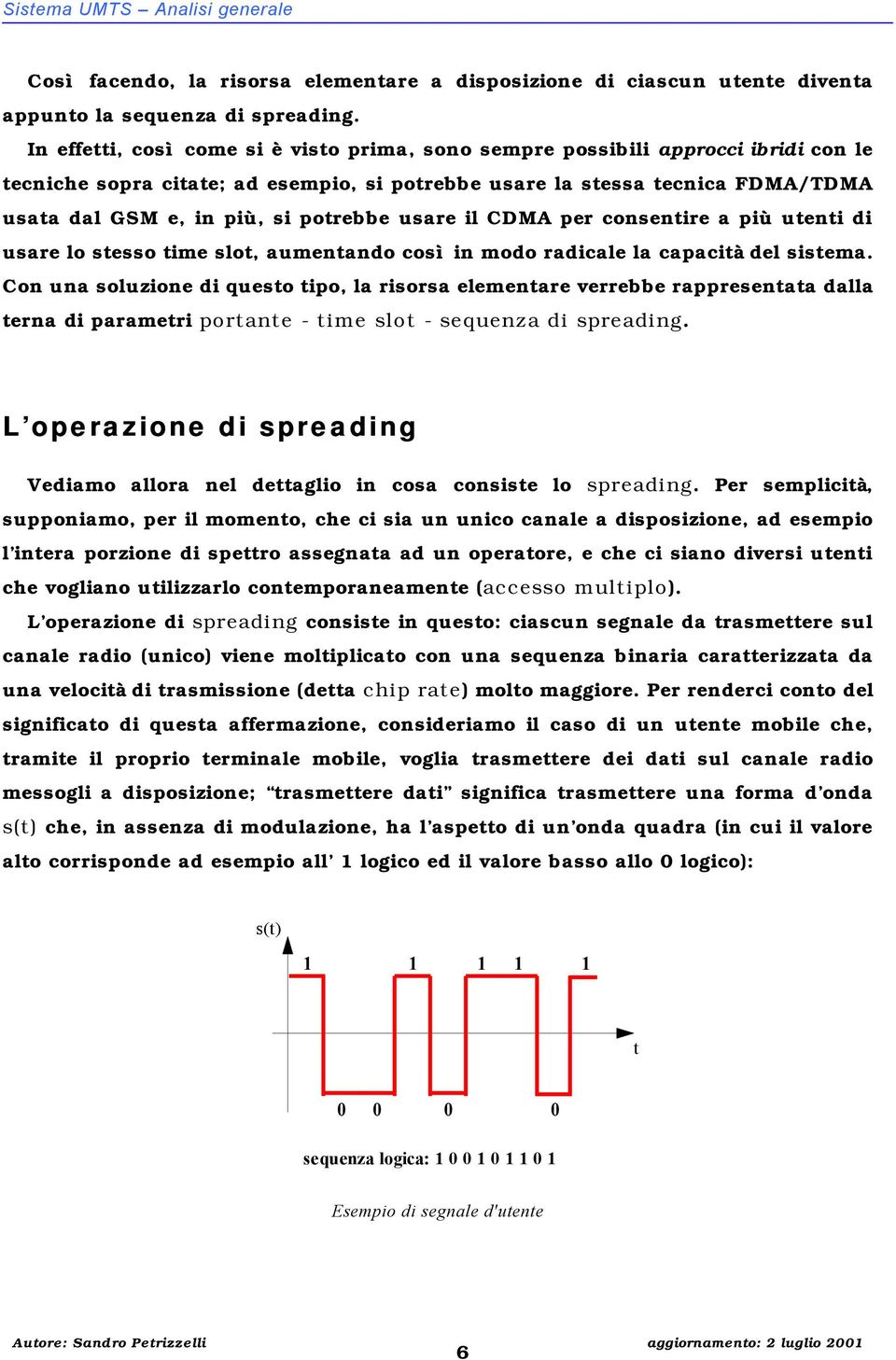 potrebbe usare il CDMA per consentire a più utenti di usare lo stesso time slot, aumentando così in modo radicale la capacità del sistema.