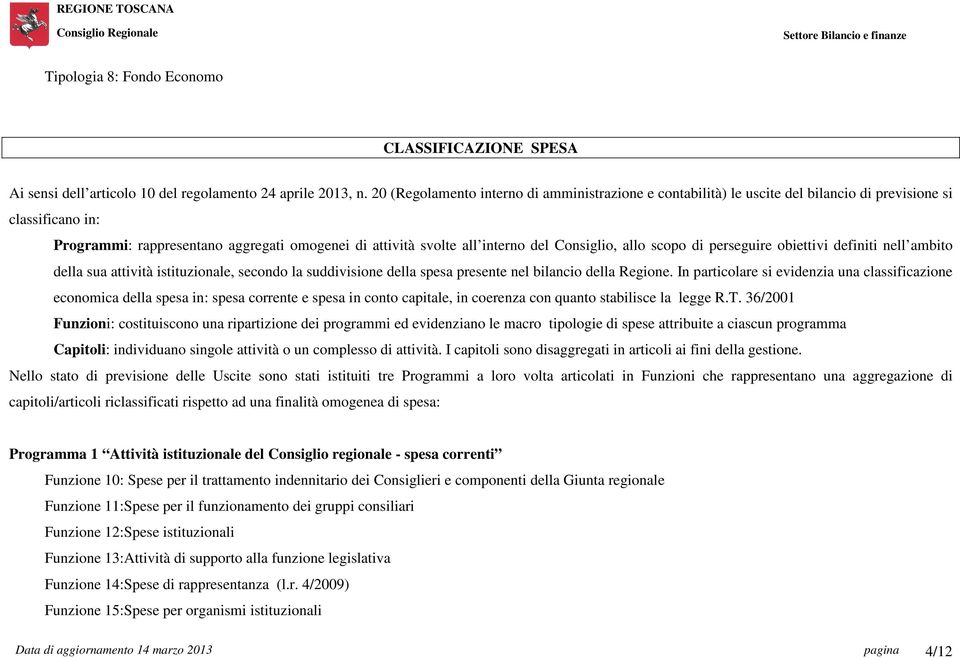 Consiglio, allo scopo di perseguire obiettivi definiti nell ambito della sua attività istituzionale, secondo la suddivisione della spesa presente nel bilancio della Regione.