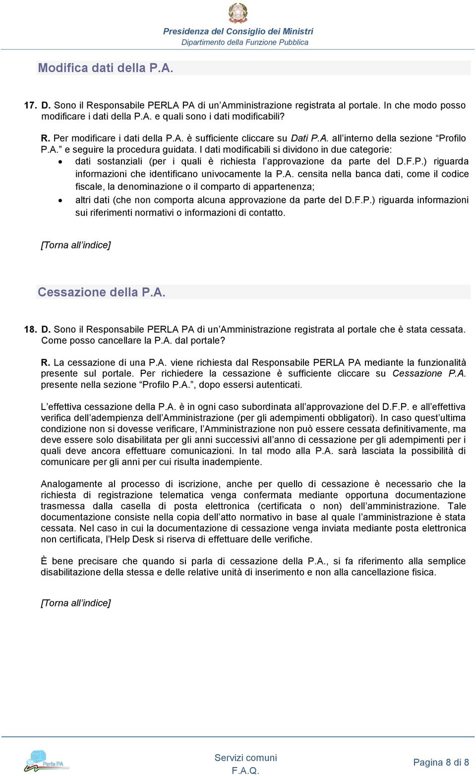 I dati modificabili si dividono in due categorie: dati sostanziali (per i quali è richiesta l approvazione da parte del D.F.P.) riguarda informazioni che identificano univocamente la P.A.