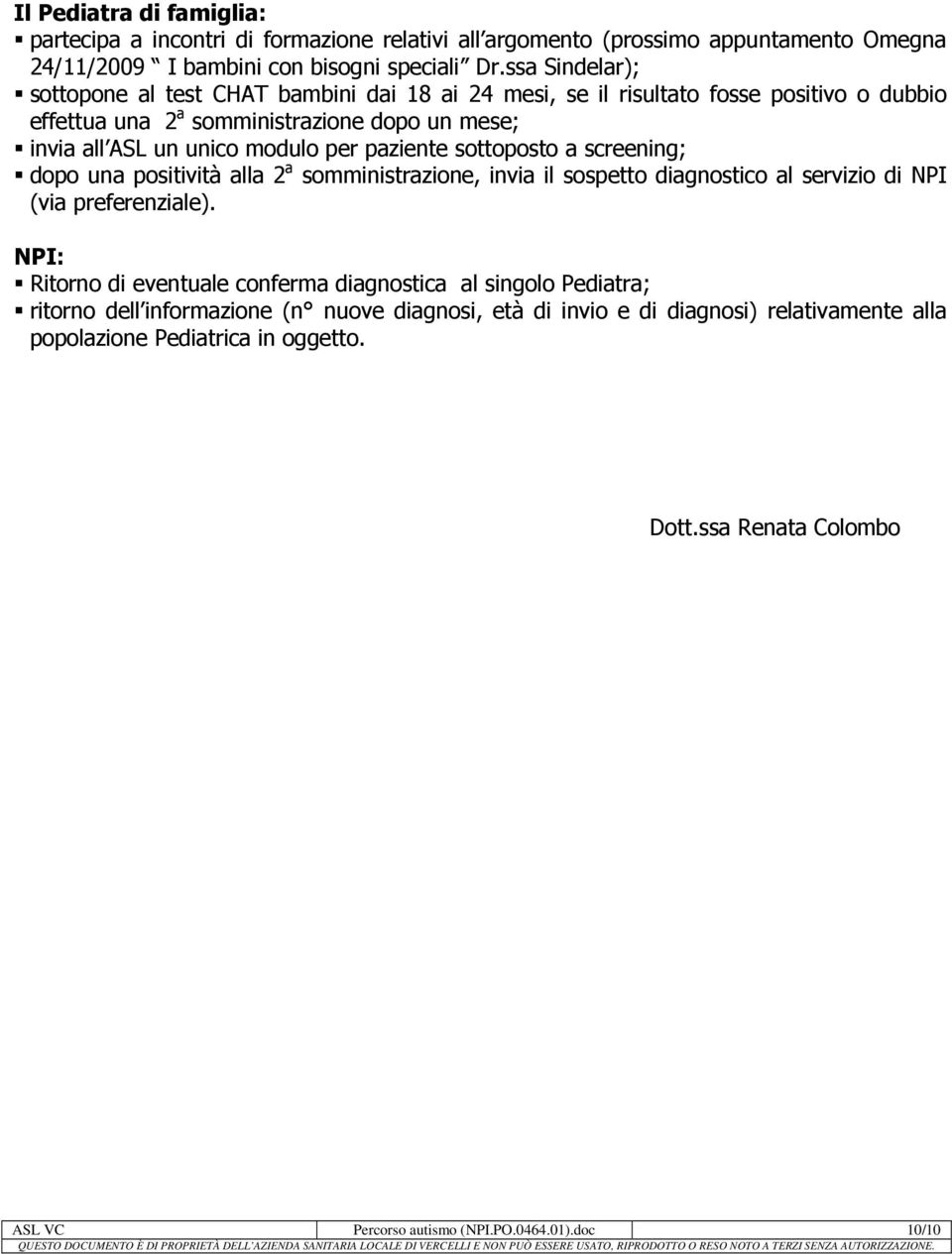 paziente sottoposto a screening; dopo una positività alla 2 a somministrazione, invia il sospetto diagnostico al servizio di NPI (via preferenziale).