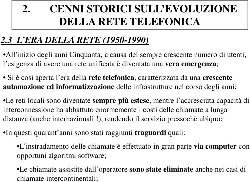 l era della rete telefonica, caratterizzata da una crescente automazione ed informatizzazione delle infrastrutture nel corso degli anni; Le reti locali sono diventate sempre più estese, mentre l