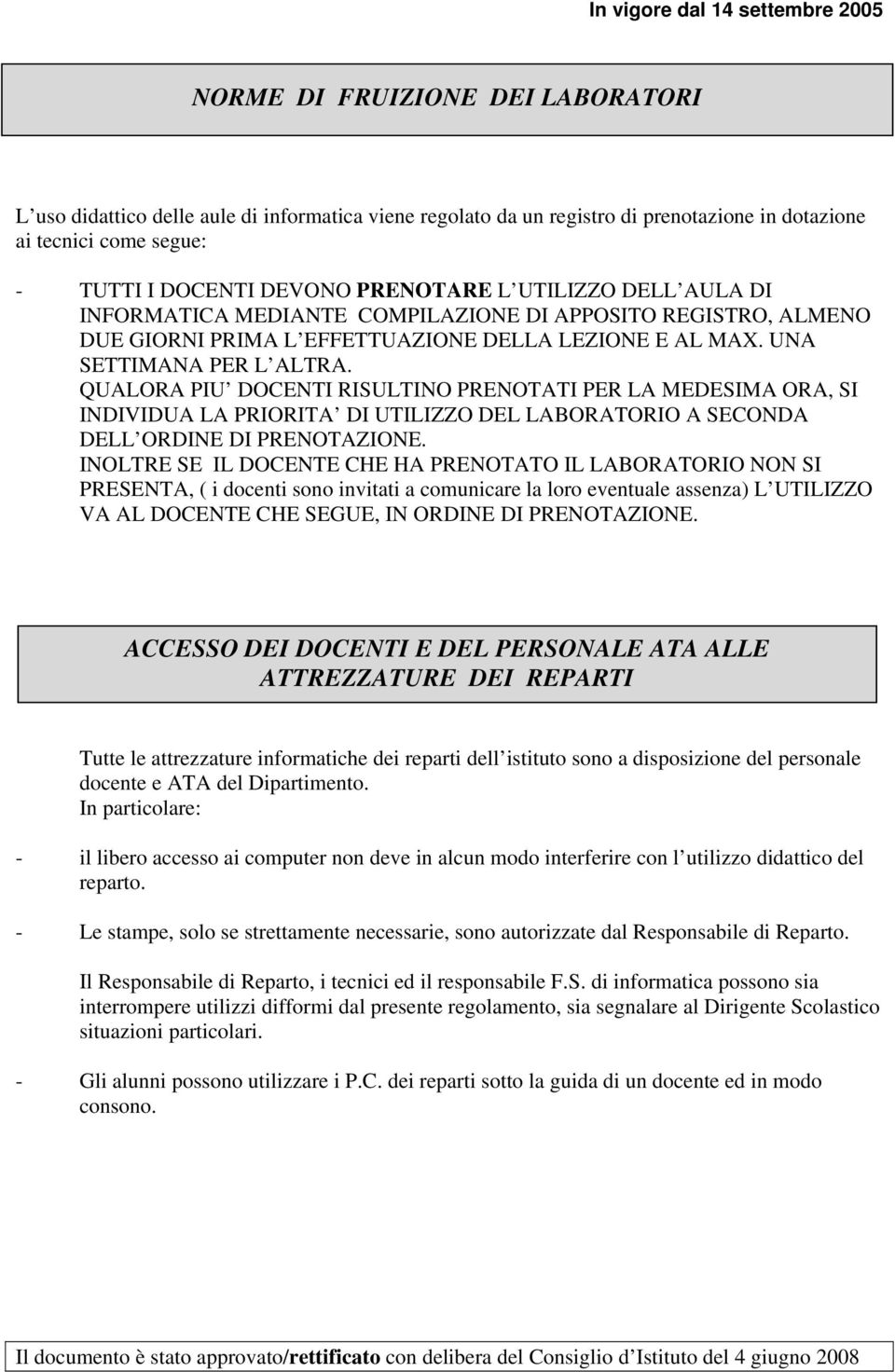 QUALORA PIU DOCENTI RISULTINO PRENOTATI PER LA MEDESIMA ORA, SI INDIVIDUA LA PRIORITA DI UTILIZZO DEL LABORATORIO A SECONDA DELL ORDINE DI PRENOTAZIONE.