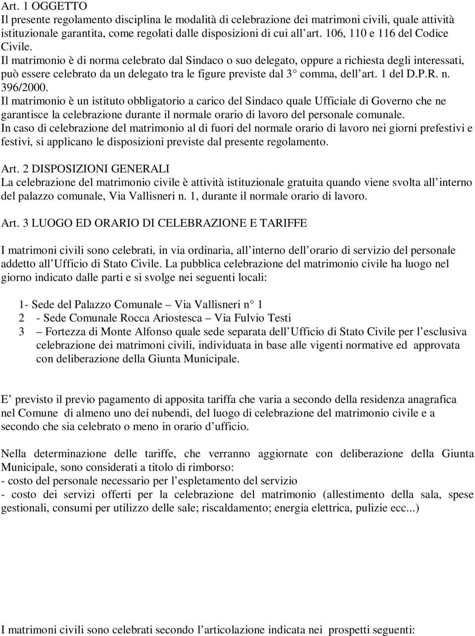 Il matrimonio è di norma celebrato dal Sindaco o suo delegato, oppure a richiesta degli interessati, può essere celebrato da un delegato tra le figure previste dal 3 comma, dell art. 1 del D.P.R. n. 396/2000.