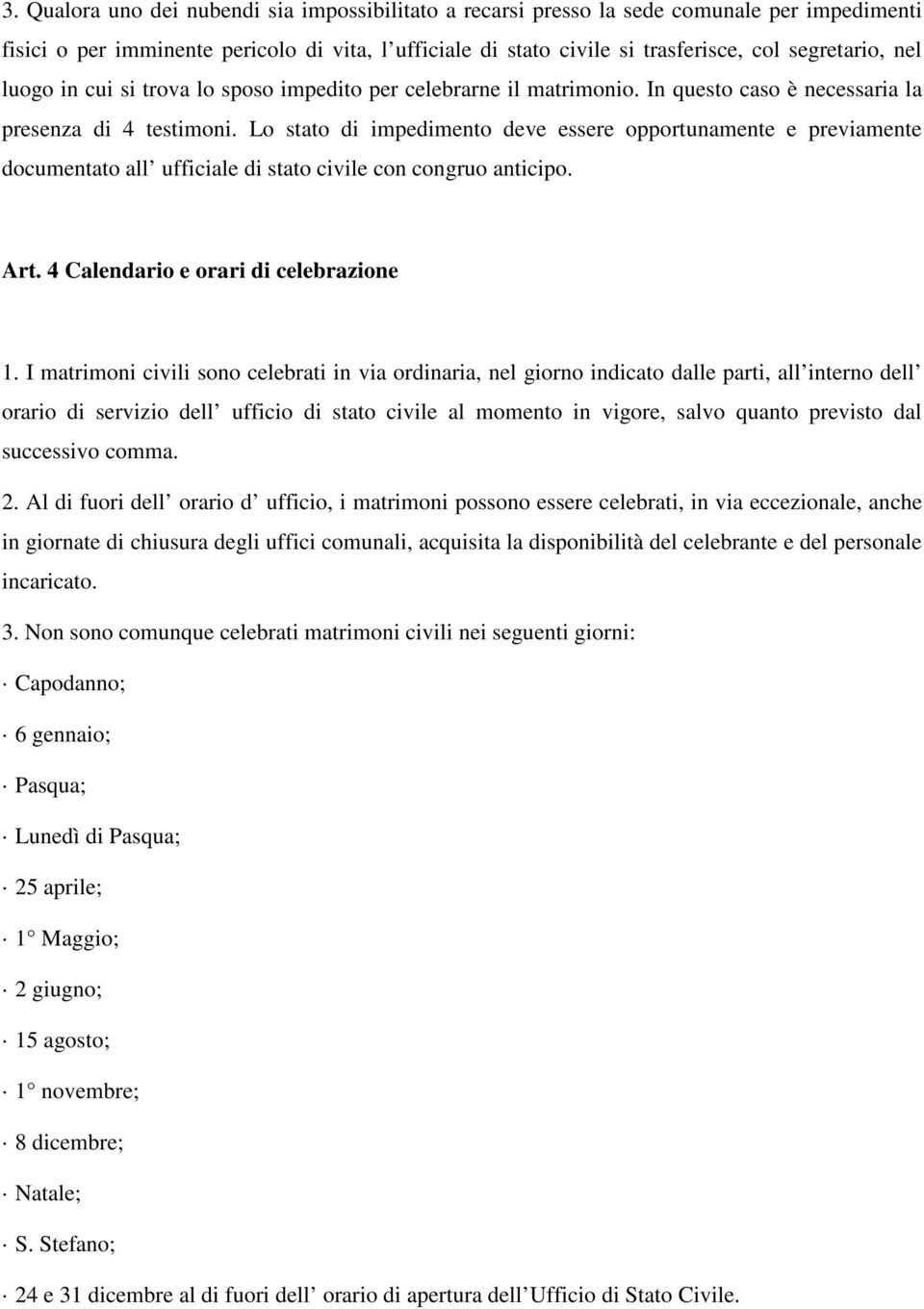 Lo stato di impedimento deve essere opportunamente e previamente documentato all ufficiale di stato civile con congruo anticipo. Art. 4 Calendario e orari di celebrazione 1.