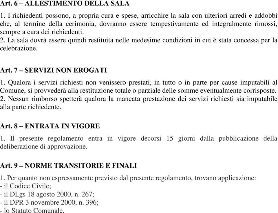 cura dei richiedenti. 2. La sala dovrà essere quindi restituita nelle medesime condizioni in cui è stata concessa per la celebrazione. Art. 7 SERVIZI NON EROGATI 1.