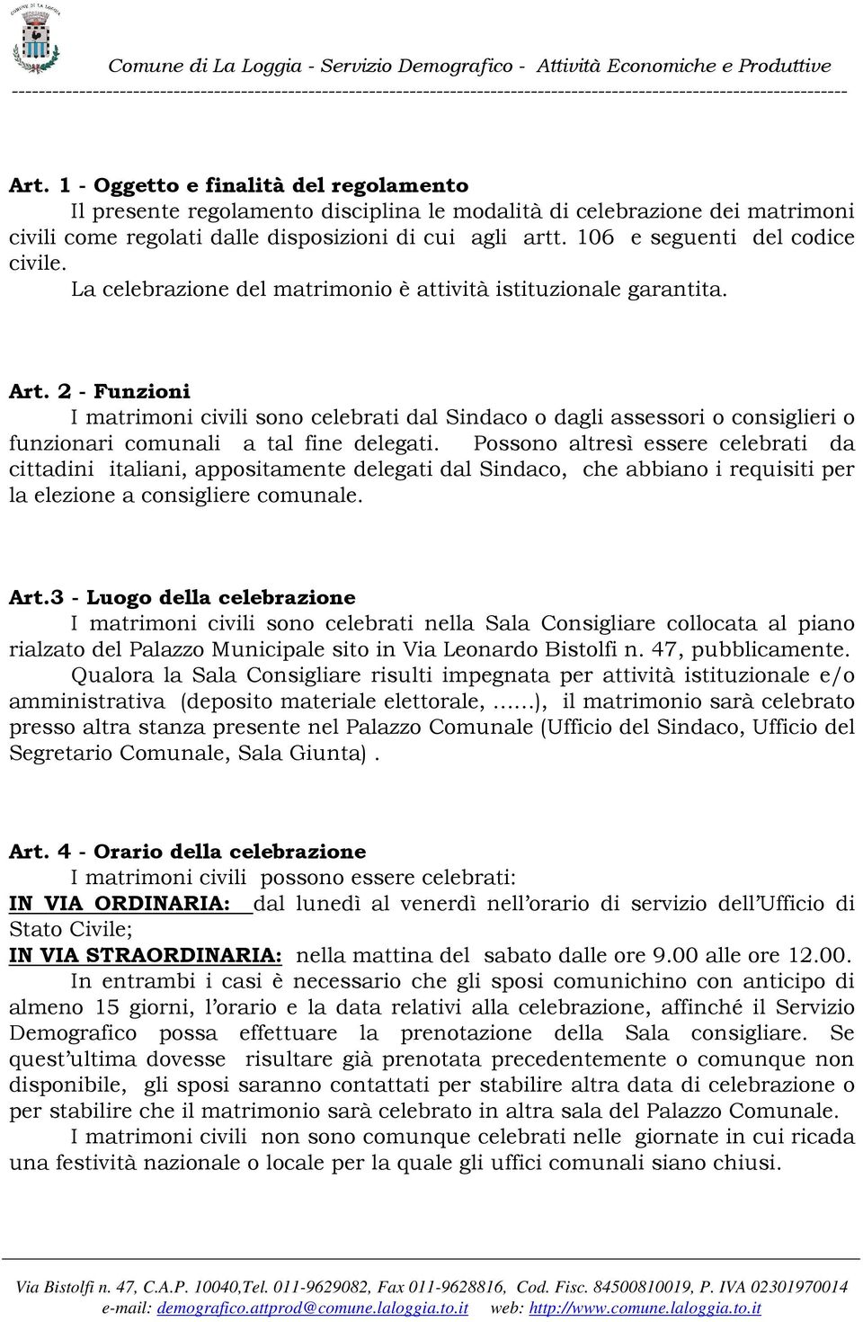 2 - Funzioni I matrimoni civili sono celebrati dal Sindaco o dagli assessori o consiglieri o funzionari comunali a tal fine delegati.