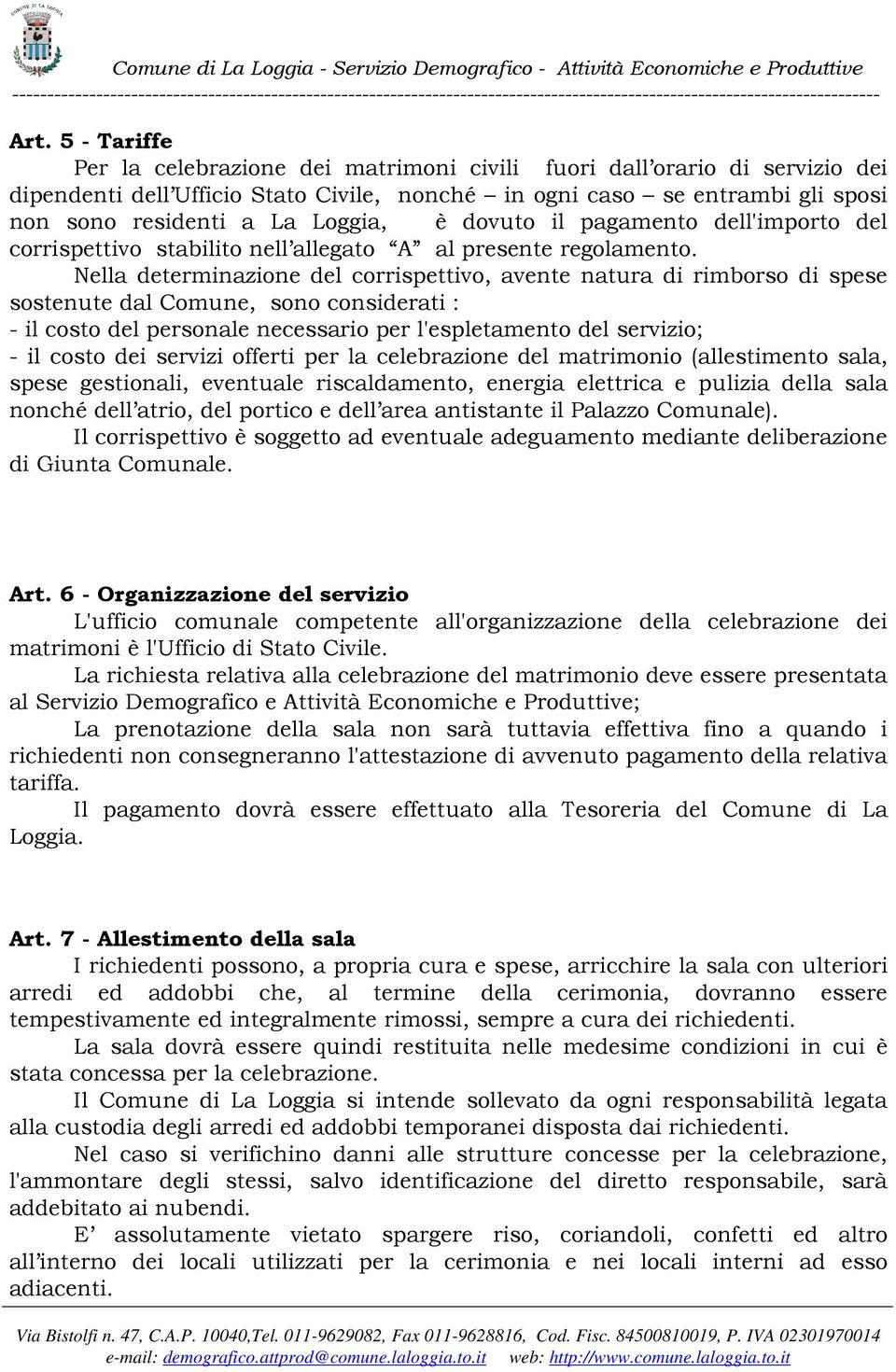 Nella determinazione del corrispettivo, avente natura di rimborso di spese sostenute dal Comune, sono considerati : - il costo del personale necessario per l'espletamento del servizio; - il costo dei