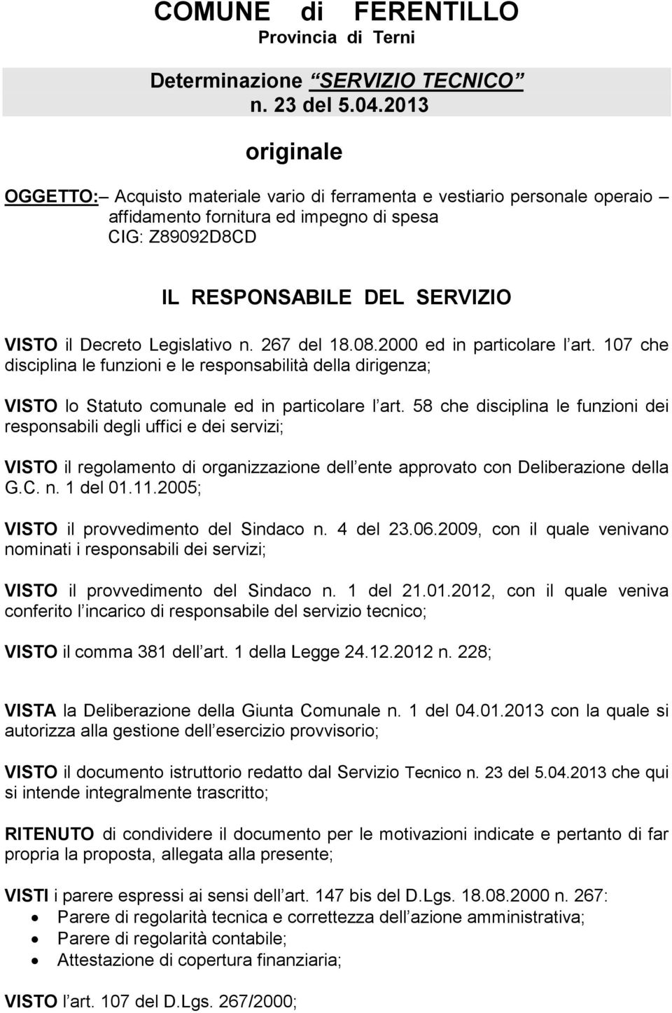 2000 ed in particolare l art. 107 che disciplina le funzioni e le responsabilità della dirigenza; VISTO lo Statuto comunale ed in particolare l art.