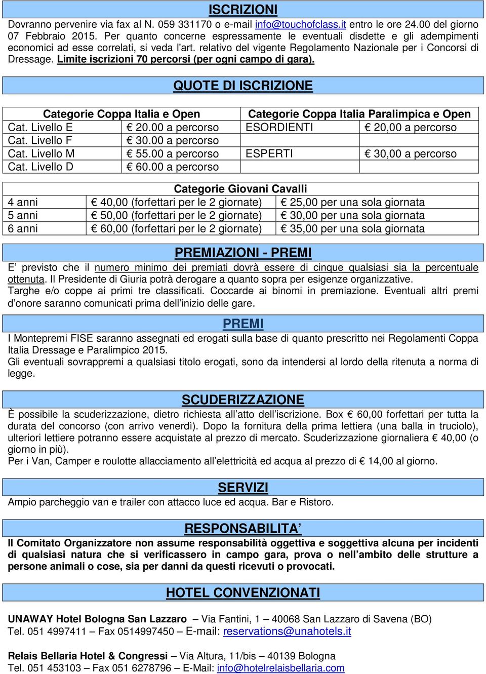 Limite iscrizioni 70 percorsi (per ogni campo di gara). QUOTE DI ISCRIZIONE Categorie Coppa Italia e Open Categorie Coppa Italia Paralimpica e Open Cat. Livello E 20.