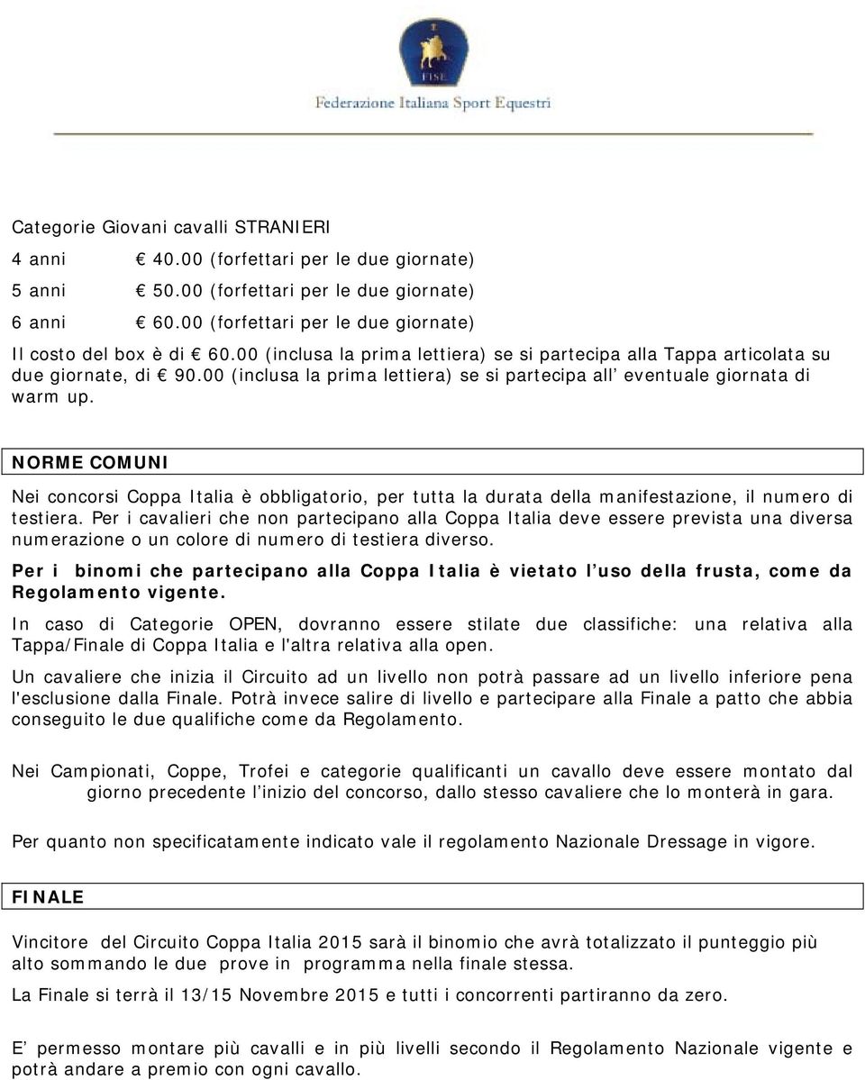 NORME COMUNI Nei concorsi Coppa Italia è obbligatorio, per tutta la durata della manifestazione, il numero di testiera.