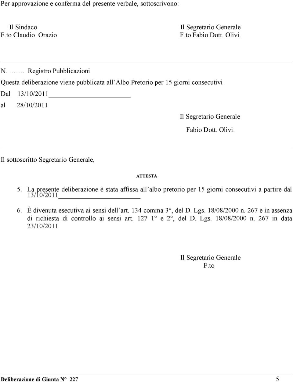 Il sottoscritto Segretario Generale, ATTESTA 5. La presente deliberazione è stata affissa all albo pretorio per 15 giorni consecutivi a partire dal 13/10/2011 6.