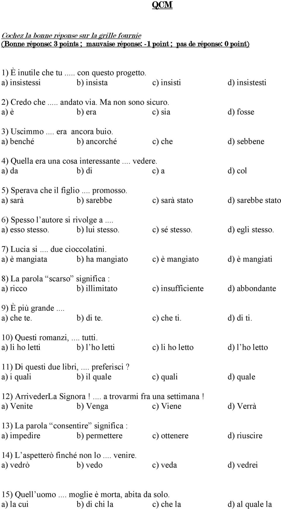 a) benché b) ancorché c) che d) sebbene 4) Quella era una cosa interessante... vedere. a) da b) di c) a d) col 5) Sperava che il figlio... promosso.