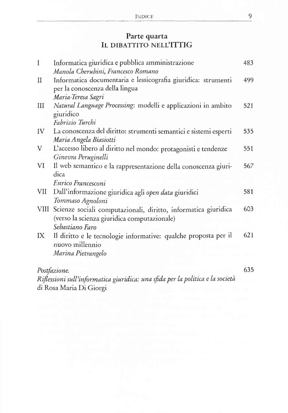 diritto: stru m en ti sem antici e sistemi esperti 535 Maria Angela Biasiotti V L accesso libero al d iritto nel m ondo: protagonisti e tendenze 551 Ginevra Peruginelli VI II web sem antico e la