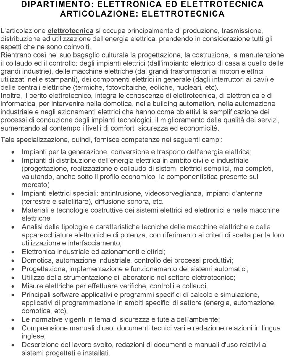 Rientrano così nel suo bagaglio culturale la progettazione, la costruzione, la manutenzione il collaudo ed il controllo: degli impianti elettrici (dall'impianto elettrico di casa a quello delle