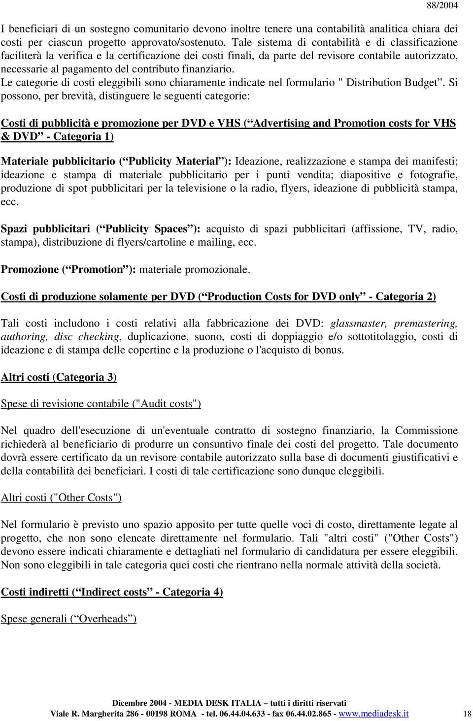 finanziario. Le categorie di costi eleggibili sono chiaramente indicate nel formulario " Distribution Budget.