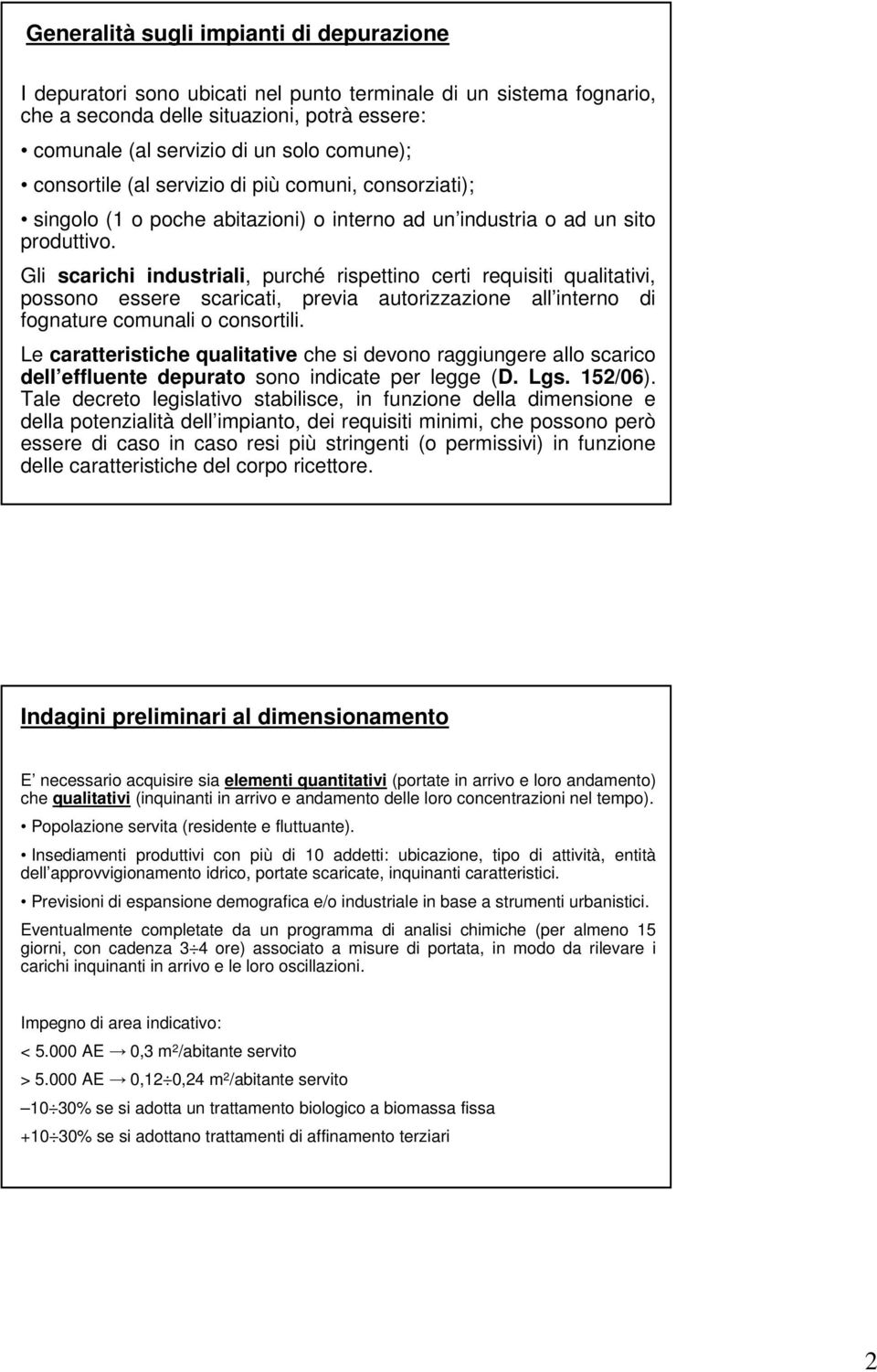 Gli scarichi industriali, purché rispettino certi requisiti qualitativi, possono essere scaricati, previa autorizzazione all interno di fognature comunali o consortili.