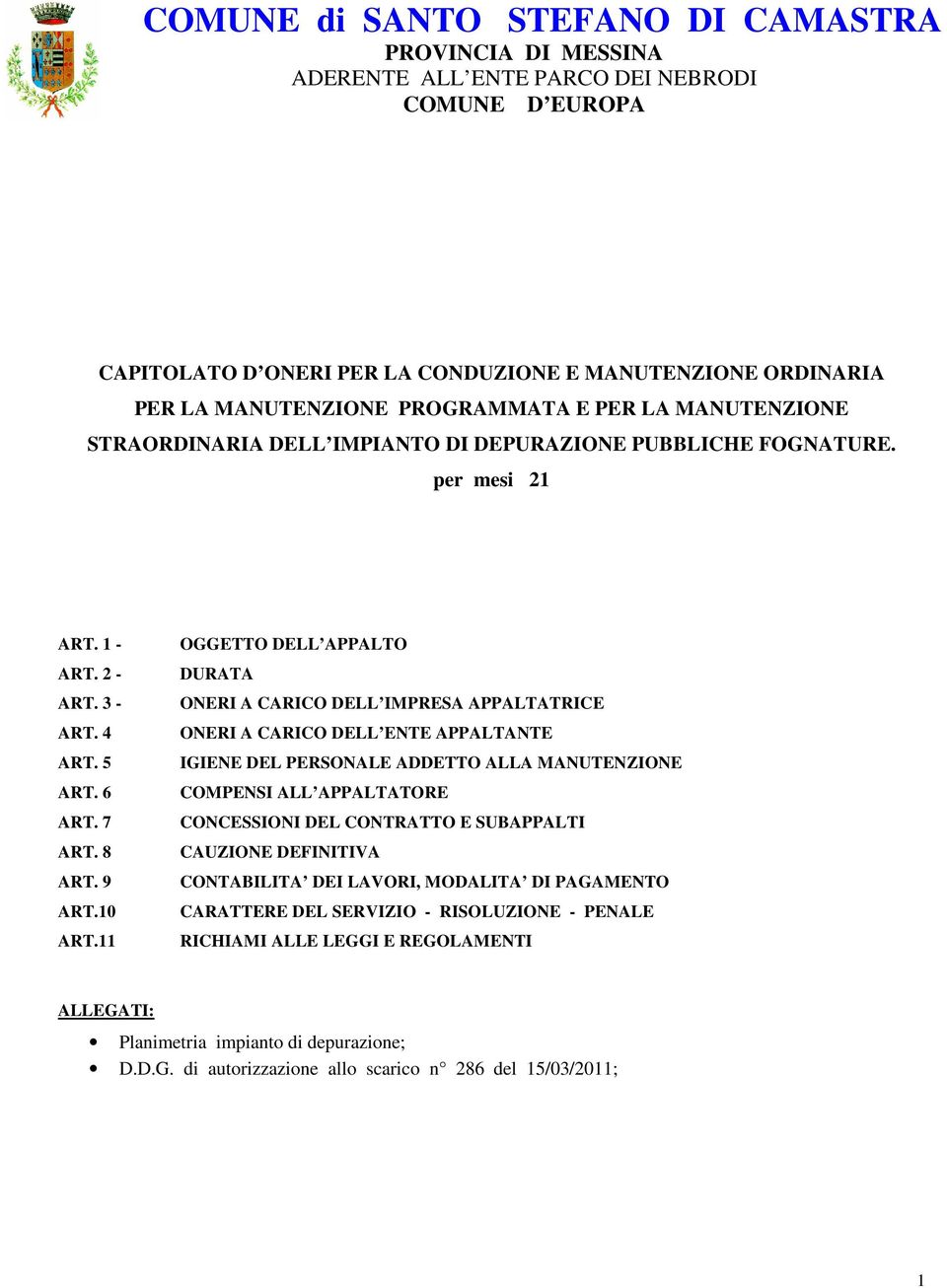 11 OGGETTO DELL APPALTO DURATA ONERI A CARICO DELL IMPRESA APPALTATRICE ONERI A CARICO DELL ENTE APPALTANTE IGIENE DEL PERSONALE ADDETTO ALLA MANUTENZIONE COMPENSI ALL APPALTATORE CONCESSIONI DEL