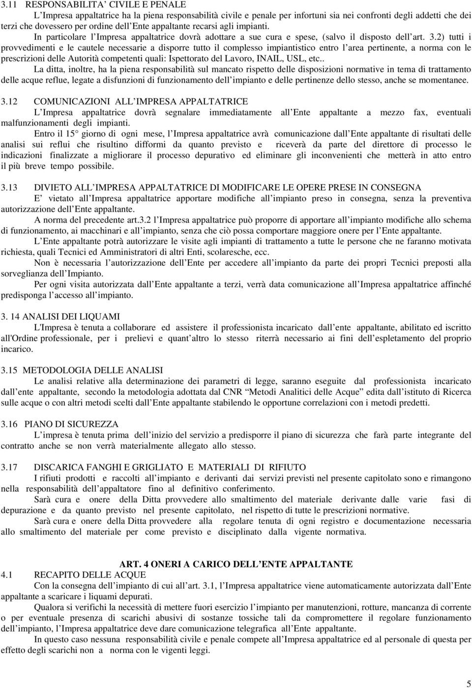 2) tutti i provvedimenti e le cautele necessarie a disporre tutto il complesso impiantistico entro l area pertinente, a norma con le prescrizioni delle Autorità competenti quali: Ispettorato del