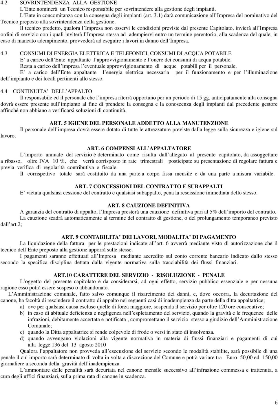 Il tecnico predetto, qualora l Impresa non osservi le condizioni previste dal presente Capitolato, invierà all Impresa ordini di servizio con i quali inviterà l Impresa stessa ad adempiervi entro un