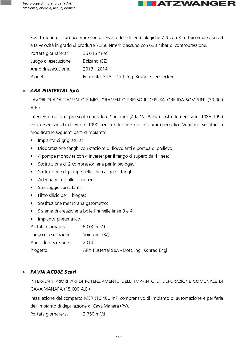 Bruno Eisenstecken ^o^mrpqboq^ipé^ LAVORI DI ADATTAMENTO E MIGLIORAMENTO PRESSO IL DEPURATORE IDA SOMPUNT (30.000 A.E.) Interventi realizzati presso il depuratore Sompunt (Alta Val Badia) costruito negli anni 1985-1990 ed in esercizio da dicembre 1990 per la riduzione dei consumi energetici.