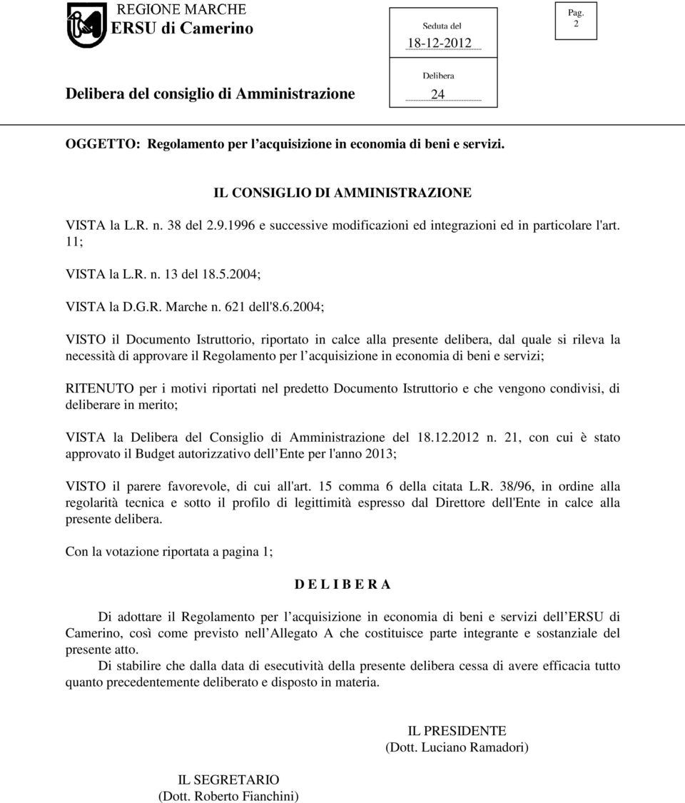 e successive modificazioni ed integrazioni ed in particolare l'art. 11; VISTA la L.R. n. 13 del 18.5.2004; VISTA la D.G.R. Marche n. 62