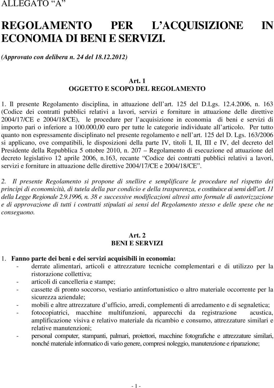 163 (Codice dei contratti pubblici relativi a lavori, servizi e forniture in attuazione delle direttive 2004/17/CE e 2004/18/CE), le procedure per l acquisizione in economia di beni e servizi di