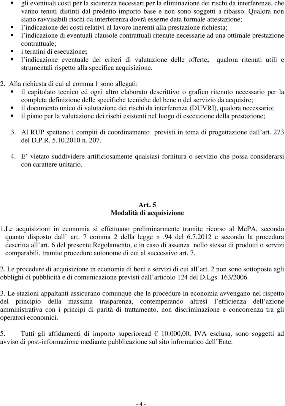 eventuali clausole contrattuali ritenute necessarie ad una ottimale prestazione contrattuale; i termini di esecuzione; l indicazione eventuale dei criteri di valutazione delle offerte, qualora