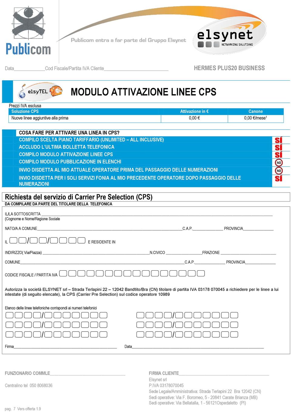 COMPILO SCELTA PIANO TARIFFARIO (UNLIMITED ALL INCLUSIVE) ACCLUDO L ULTIMA BOLLETTA TELEFONICA COMPILO MODULO ATTIVAZIONE LINEE CPS COMPILO MODULO PUBBLICAZIONE IN ELENCHI INVIO DISDETTA AL MIO