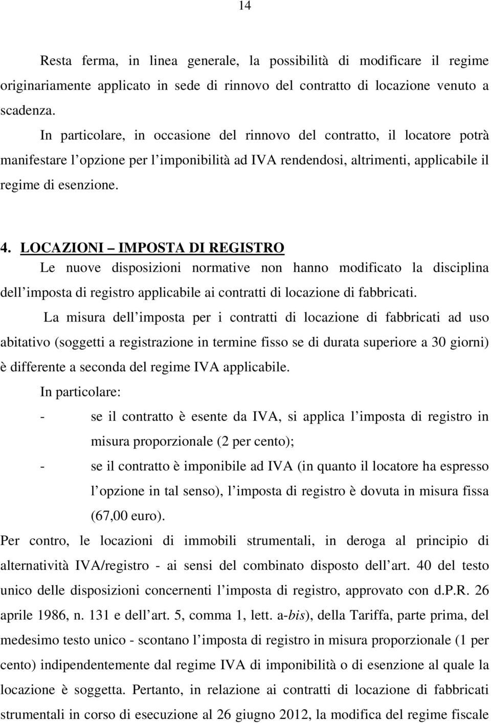 LOCAZIONI IMPOSTA DI REGISTRO Le nuove disposizioni normative non hanno modificato la disciplina dell imposta di registro applicabile ai contratti di locazione di fabbricati.