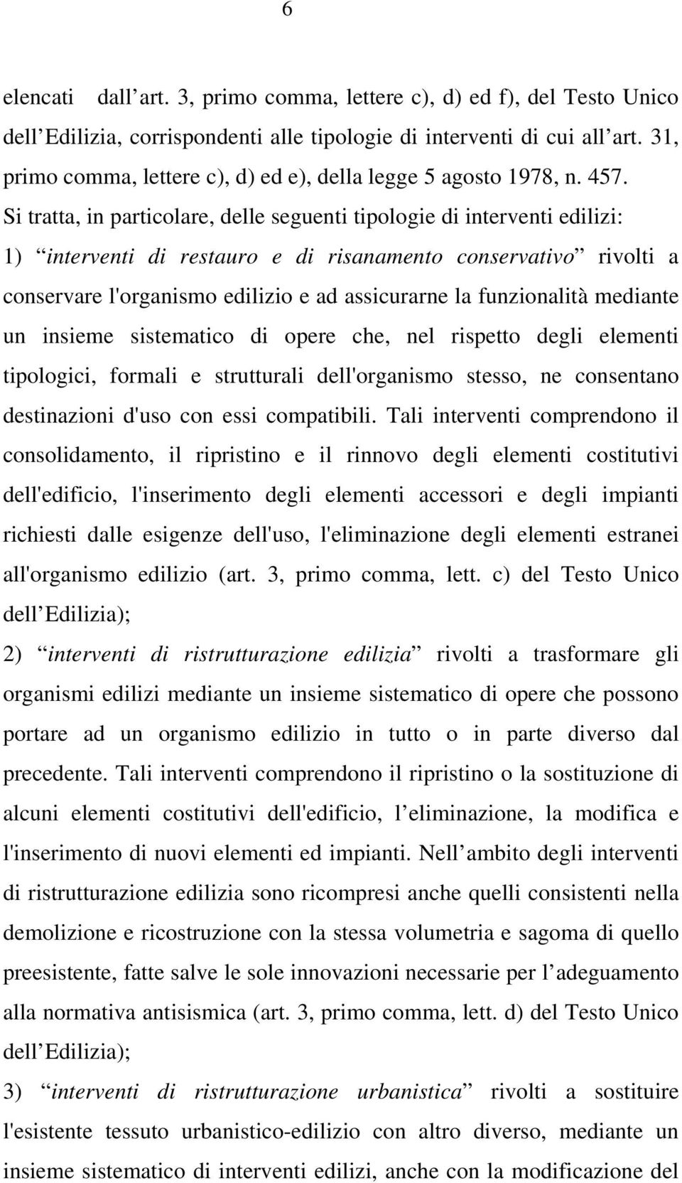 Si tratta, in particolare, delle seguenti tipologie di interventi edilizi: 1) interventi di restauro e di risanamento conservativo rivolti a conservare l'organismo edilizio e ad assicurarne la