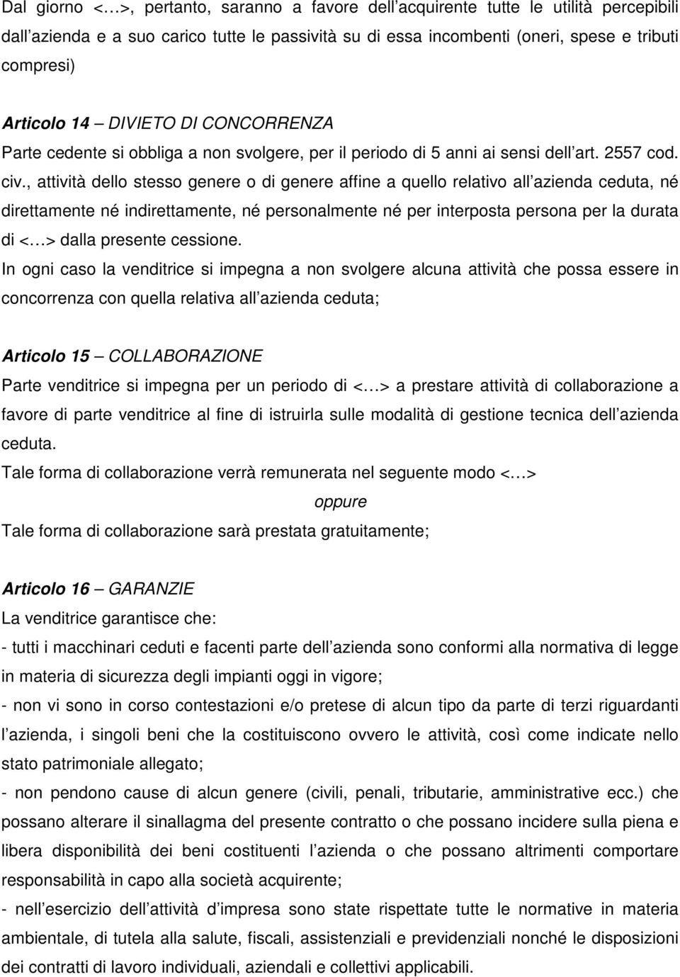 , attività dello stesso genere o di genere affine a quello relativo all azienda ceduta, né direttamente né indirettamente, né personalmente né per interposta persona per la durata di < > dalla