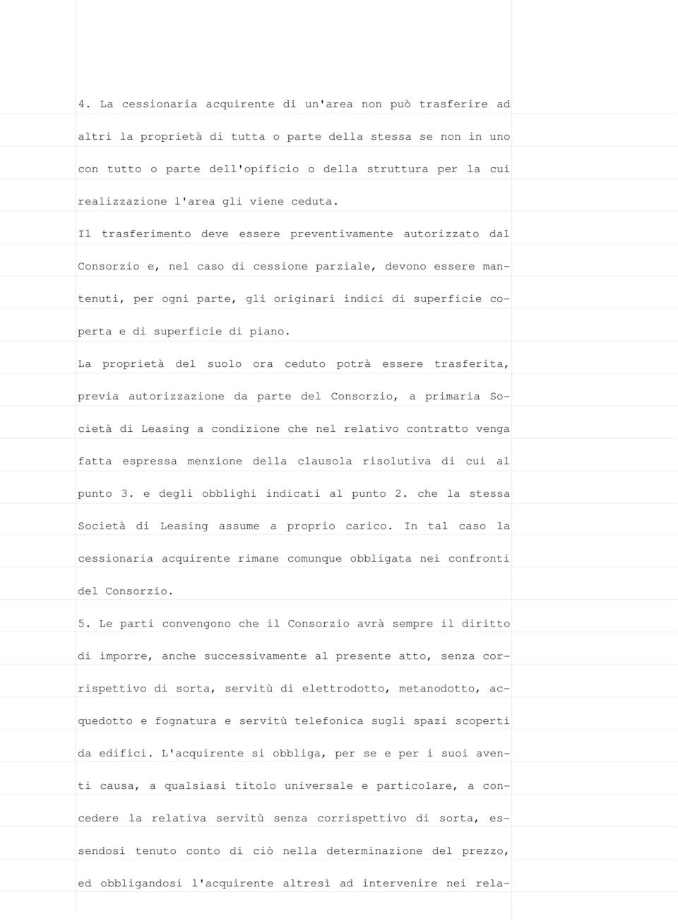 Il trasferimento deve essere preventivamente autorizzato dal Consorzio e, nel caso di cessione parziale, devono essere mantenuti, per ogni parte, gli originari indici di superficie coperta e di