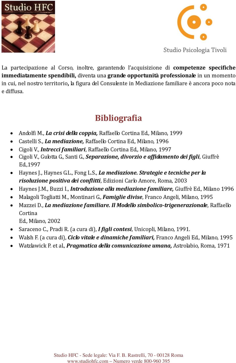 , La mediazione, Raffaello Cortina Ed., Milano, 1996 Cigoli V., Intrecci familiari, Raffaello Cortina Ed., Milano, 1997 Cigoli V., Gulotta G., Santi G.