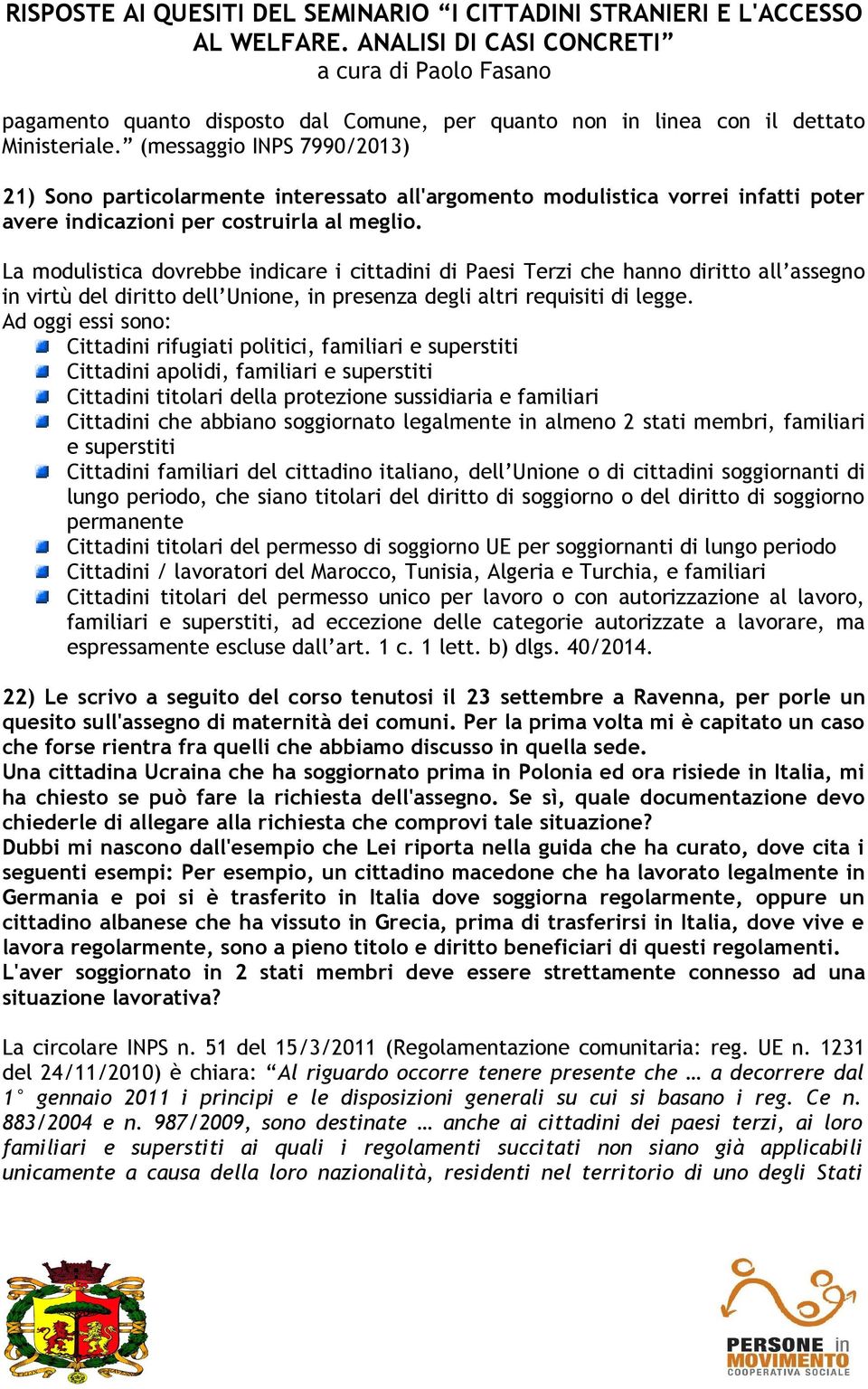 La modulistica dovrebbe indicare i cittadini di Paesi Terzi che hanno diritto all assegno in virtù del diritto dell Unione, in presenza degli altri requisiti di legge.