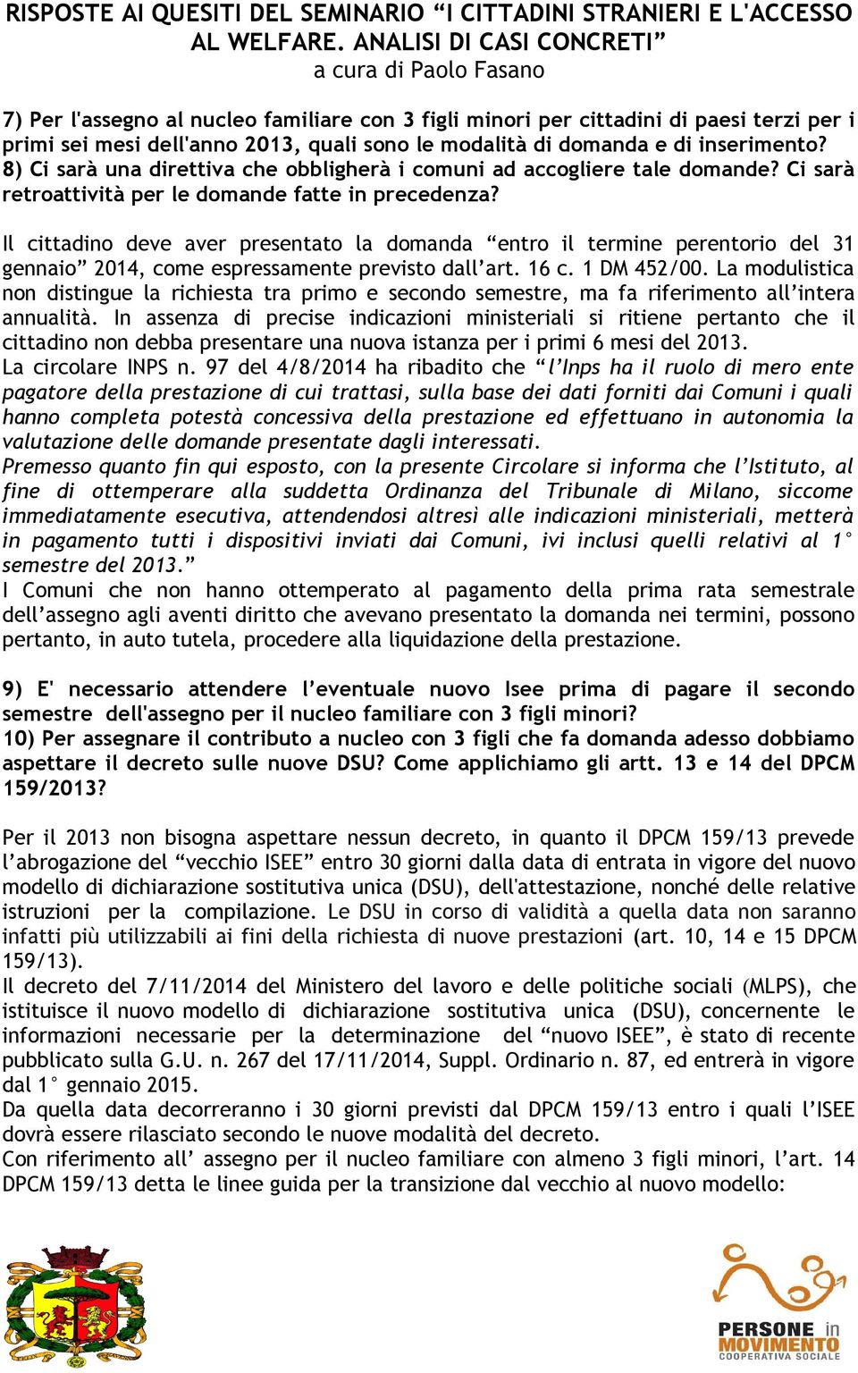 Il cittadino deve aver presentato la domanda entro il termine perentorio del 31 gennaio 2014, come espressamente previsto dall art. 16 c. 1 DM 452/00.