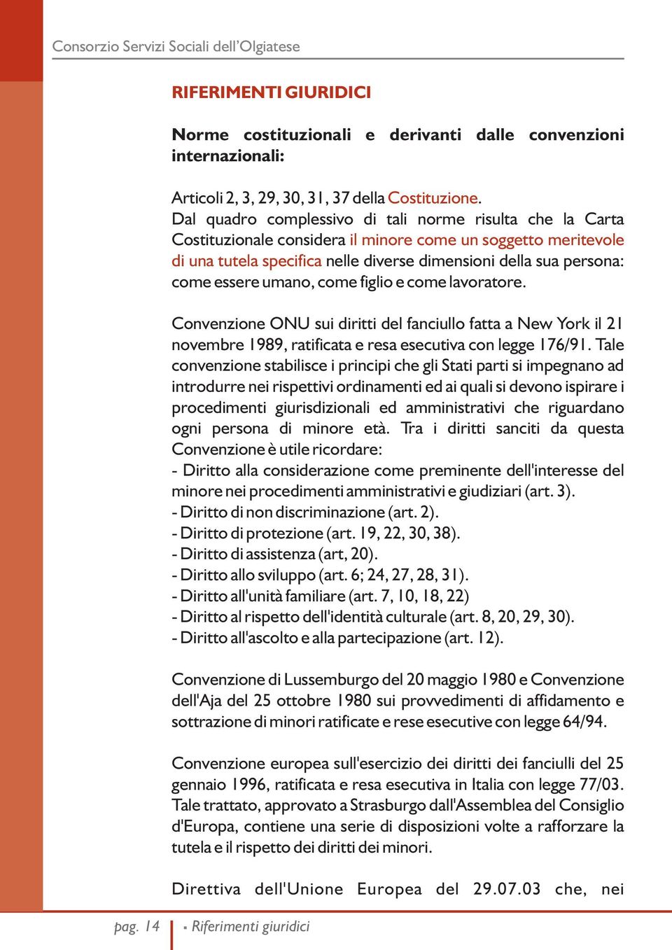 essere umano, come figlio e come lavoratore. Convenzione ONU sui diritti del fanciullo fatta a New York il 21 novembre 1989, ratificata e resa esecutiva con legge 176/91.