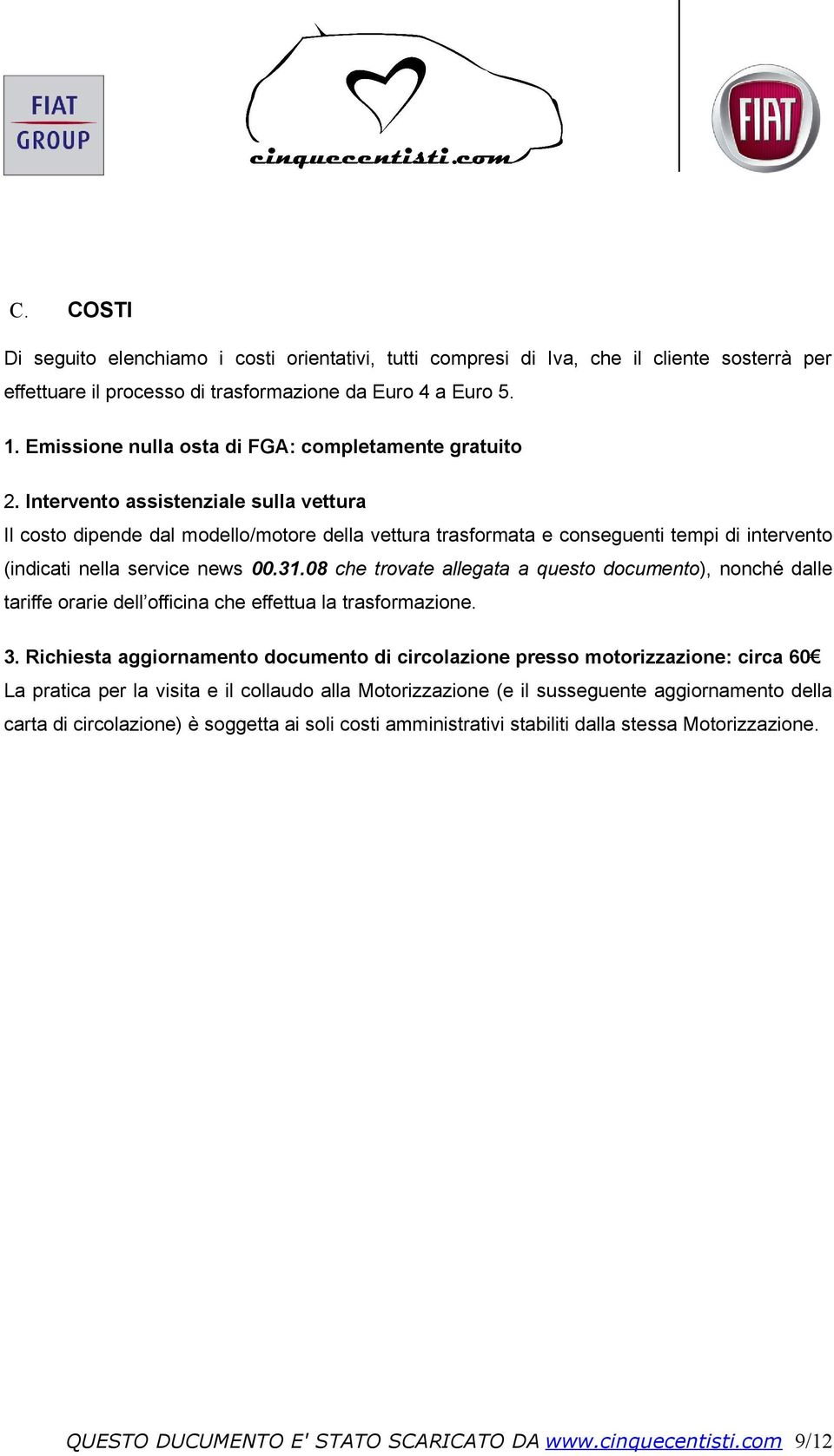 Intervento assistenziale sulla vettura Il costo dipende dal modello/motore della vettura trasformata e conseguenti tempi di intervento (indicati nella service news 00.31.