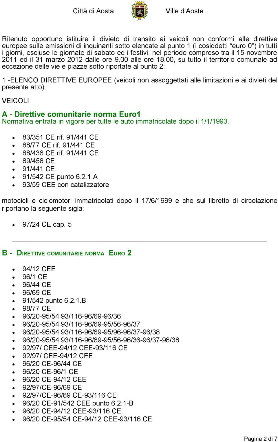 00, su tutto il territorio comunale ad eccezione delle vie e piazze sotto riportate al punto 2: 1 -ELENCO DIRETTIVE EUROPEE (veicoli non assoggettati alle limitazioni e ai divieti del presente atto):